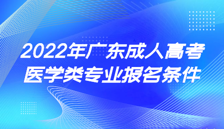 2022年廣東成人高考醫學類專業報名條件