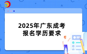 2025年廣東成考報名學(xué)歷要求